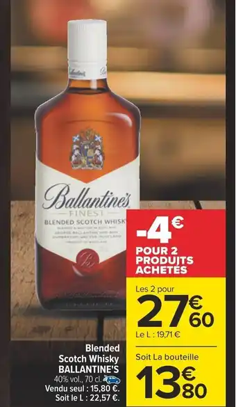 Carrefour Blended Scotch Whisky BALLANTINE'S 40% vol., 70 cl. Vendu seul : 15,80 €. Soit le L: 22,57 €. offre