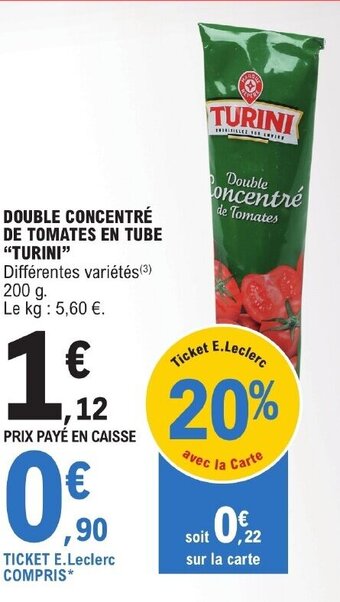 E.Leclerc DOUBLE CONCENTRÉ DE TOMATES EN TUBE "TURINI" Différentes variétés (³) 200 g. Le kg : 5,60 €. offre