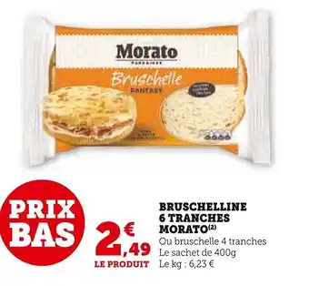 Super U BRUSCHELLINE 6 TRANCHES MORATO (²) offre