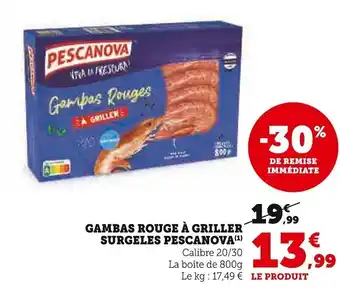 Super U GAMBAS ROUGE À GRILLER SURGELES PESCANOVA (¹) Calibre 20/30 La boîte de 800g Le kg: 17,49 € LE PRODUIT offre
