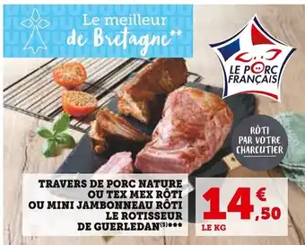Super U TRAVERS DE PORC NATURE OU TEX MEX RÔTI OU MINI JAMBONNEAU RÔTI LE ROTISSEUR DE GUERLEDAN (5)*** offre