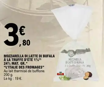 E.Leclerc MOZZARELLA DI LATTE DI BUFALA À LA TRUFFE D'ÉTÉ 1%(¹) 24% MAT. GR.* "L'ITALIE DES FROMAGES" offre