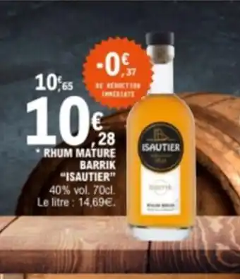 E.Leclerc RHUM MATURE BARRIK "ISAUTIER" 40% vol. 70cl. Le litre : 14,69€. offre