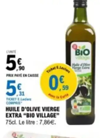 E.Leclerc HUILE D'OLIVE VIERGE EXTRA "BIO VILLAGE" 75cl. Le litre : 7,86€. offre