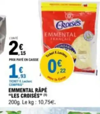E.Leclerc EMMENTAL RÂPÉ "LES CROISÉS" ( 200g. Le kg: 10,75€. offre
