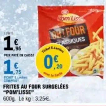 E.Leclerc FRITES AU FOUR SURGELÉES "POM'LISSE" offre