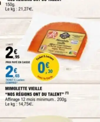 E.Leclerc MIMOLETTE VIEILLE "NOS RÉGIONS ONT DU TALENT” (¹) Affinage 12 mois minimum.. 200g. Le kg: 14,75€. offre