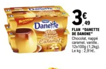 E.Leclerc FLAN "DANETTE DE DANONE" Chocolat, nappé caramel, vanille.. 12x100g (1,2kg). Le kg: 2,91€. offre
