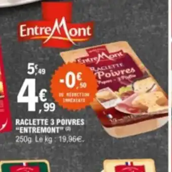E.Leclerc RACLETTE 3 POIVRES "ENTREMONT" 250g Le kg: 19,96€. offre