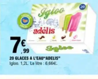 E.Leclerc 20 GLACES A L'EAU“ADELIS” Igloo. 1,2L. Le litre : 6,66€. offre