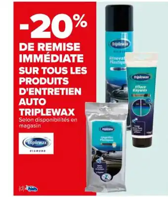 Carrefour SUR TOUS LES PRODUITS D'ENTRETIEN AUTO TRIPLEWAX Selon disponibilités en magasin offre