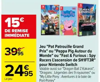 Jeu "Pat Patrouille Grand Prix" ou "Peppa Pig Autour du Monde" ou "Fast & Furious :