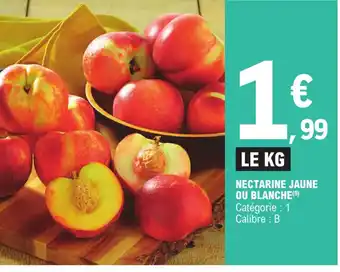 E.Leclerc NECTARINE JAUNE OU BLANCHE (9) Catégorie : 1 Calibre: B offre