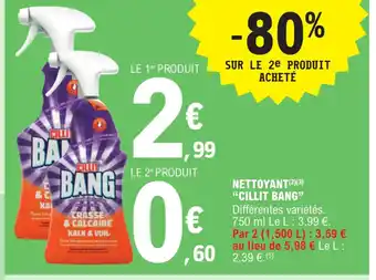 E.Leclerc NETTOYANT (2)(3) "CILLIT BANG" Différentes variétés. 750 ml Le L: 3,99 €. Par 2 (1,500 L): 3,59 € offre