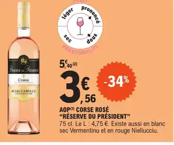 E.Leclerc AOP (3) CORSE ROSÉ "RÉSERVE DU PRÉSIDENT" 75 cl. Le L: 4,75 €. Existe aussi en blanc sec Vermentinu et en rouge Niellucciu. offre