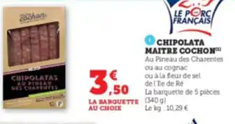 Super U CHIPOLATA MAITRE COCHON Au Pineau des Charentes ou au cognac ou à la fleur de sel de l'Ile de Ré offre