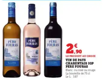Super U VIN DE PAYS CHARENTAIS IGP PERE FOURAS Blanc ou rosé ou rouge La bouteille de 75 cl Le L: 3.87 offre