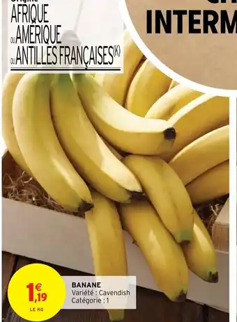 Intermarché BANANE Variété : Cavendish Catégorie : 1 offre