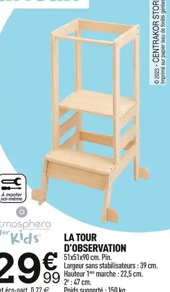 Centrakor LA TOUR D'OBSERVATION 51x51x90 cm. Pin. Largeur sans stabilisateurs : 39 cm. Hauteur 1ère marche : 22,5 cm. 2⁰:47 cm. offre