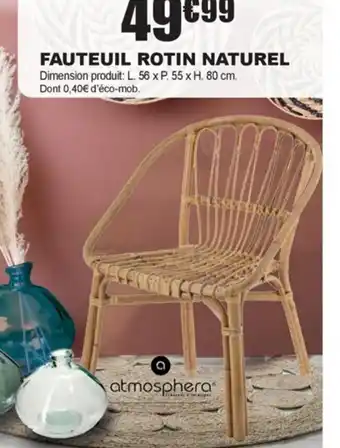 La Foir'Fouille FAUTEUIL ROTIN NATUREL Dimension produit: L. 56 x P. 55 x H. 80 cm. Dont 0,40€ d'éco-mob. offre