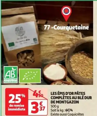 Auchan LES ÉPIS D'OR PÂTES COMPLÈTES AU UBLE DUR DE MONTGAZON 500 g Soit le kg: 6€74 Existe aussi Coquicrêtes offre