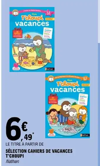 E.Leclerc SÉLECTION CAHIERS DE VACANCES T'CHOUPI Nathan offre