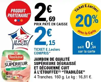 E.Leclerc JAMBON DE QUALITÉ SUPÉRIEUR SUPÉRIEURE DÉGRAISSÉ ET DÉCOUENNÉ CUIT offre