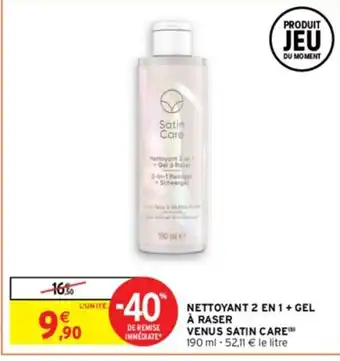 Intermarché NETTOYANT 2 EN 1 + GEL À RASER VENUS SATIN CARE) 190 ml - 52,11 € le litre offre