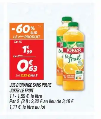 JUS D'ORANGE SANS PULPE JOKER LE FRUIT 11-1,59 ⏠le litre