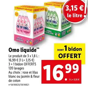 Omo liquide** Le produit de 3 x 1,8 L : 16,99 € (1 L= 3,15 €) 3 + 1 bidon OFFERTS 120 lavages
