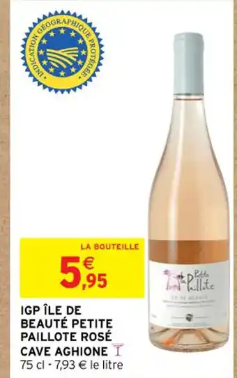 Intermarché IGP ÎLE DE BEAUTÉ PETITE PAILLOTE ROSÉ CAVE AGHIONE I 75 cl - 7,93 € le litre offre