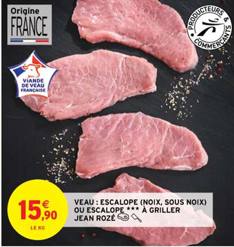 Intermarché VEAU: ESCALOPE (NOIX, SOUS NOIX) OU ESCALOPE *** À GRILLER JEAN ROZÉ offre