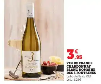 Super U VIN DE FRANCE CHARDONNAY BLANC DOMAINE DES 3 FONTAINES La bouteille de 75cl Le L : 5.26€ offre