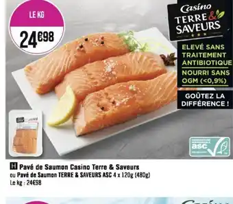 Géant Casino H Pavé de Saumon Casino Terre & Saveurs ou Pavé de Saumon TERRE & SAVEURS ASC 4 x 120g (480g) Le kg: 24€98 offre
