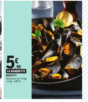 E.Leclerc LA BARQUETTE MOULE(2)(4) Barquette de 1,4 kg. Le kg : 4,25 €. offre