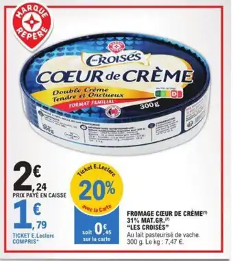 E.Leclerc FROMAGE CŒUR DE CRÈME(¹) 31% MAT.GR. "LES CROISÉS" offre