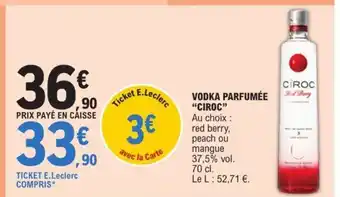 E.Leclerc VODKA PARFUMÉE "CIROC" Au choix : red berry, peach ou mangue 37,5% vol. offre