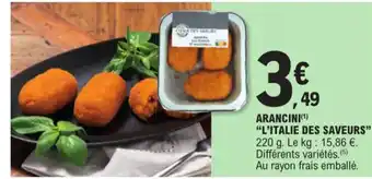 ARANCINI(Âč) "L'ITALIE DES SAVEURS" 220 g. Le kg: 15,86 âŹ. DiffĂ©rents variĂ©tĂ©s. (5) Au rayon frais emballĂ©.