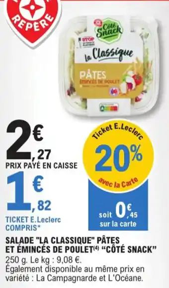 E.Leclerc SALADE "LA CLASSIQUE" PÂTES ET ÉMINCÉS DE POULET(4) "CÔTÉ SNACK" 250 g. Le kg: 9,08 €. offre