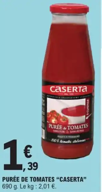 E.Leclerc PURÉE DE TOMATES "CASERTA" 690 g. Le kg: 2,01 €. offre
