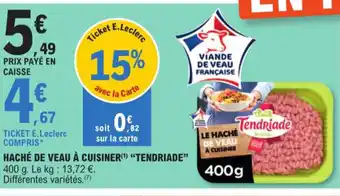 E.Leclerc HACHÉ DE VEAU À CUISINER(¹) "TENDRIADE" 400 g. Le kg: 13,72 €. offre