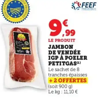 Super U JAMBON DE VENDÉE IGP À POELER PETITGAS (¹) Le sachet de 8 tranches épaisses + 2 OFFERTES (soit 900 g) Le kg: 11,10 € offre