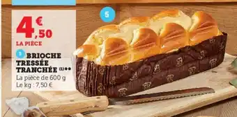 Super U BRIOCHE TRESSÉE TRANCHÉE (1)** La pièce de 600 g Le kg : 7,50 € offre