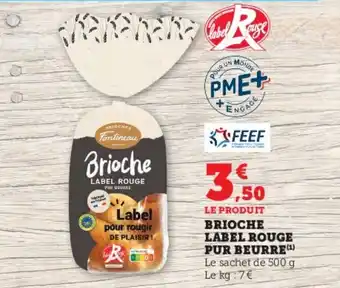 Super U BRIOCHE LABEL ROUGE PUR BEURRE(¹) Le sachet de 500 g Le kg: 7€ offre
