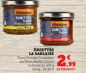Super U ÉMIETTÉS LA SABLAISE Thon Tomate Coriandre ou Thon Basilic Citron Le bocal de 100 g Le kg 29,90 € LE PRODUIT offre