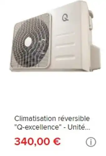 Brico Dépôt Climatisation réversible "Q-excellence" - Unité... 340,00 € offre