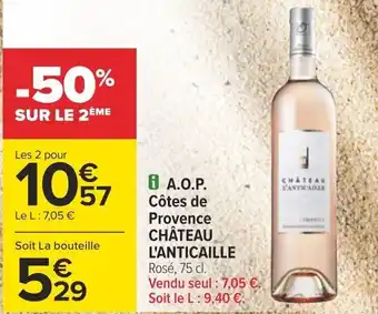 Carrefour i A.O.P. Côtes de Provence CHÂTEAU L'ANTICAILLE Rosé, 75 cl. Vendu seul : 7,05 €. Soit le L: 9,40 €. offre