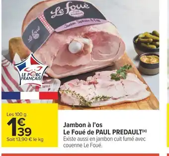 Carrefour Jambon à l'os Le Foué de PAUL PREDAULT(⁰) Existe aussi en jambon cuit fumé avec couenne Le Foué. offre