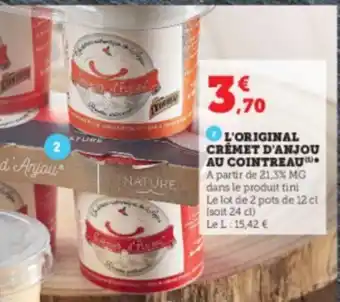 Super U L'ORIGINAL CREMET D'ANJOU AU COINTREAU A partir de 21,3% MG dans le produit fini offre