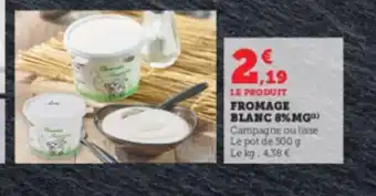Super U FROMAGE BLANC 8%MG¹ Campagne ou lisse Le pot de 500 g Le kg: 4,38 € offre